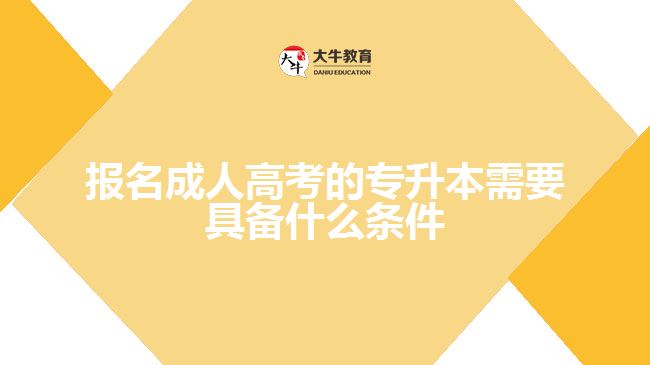 報(bào)名成人高考的專(zhuān)升本需要具備什么條件