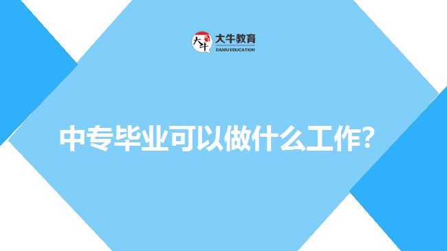 中專畢業(yè)可以做什么工作？