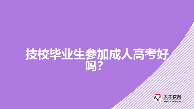 技校畢業(yè)生參加成人高考好嗎？