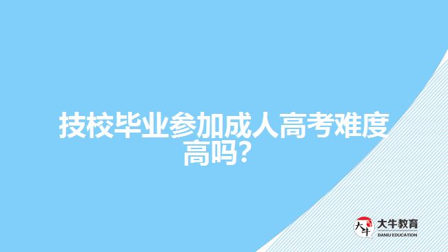 技校畢業(yè)參加成人高考難度高嗎？