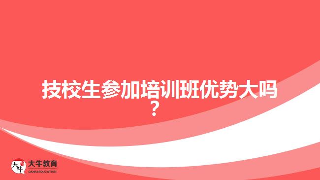 技校生參加培訓(xùn)班優(yōu)勢大嗎？