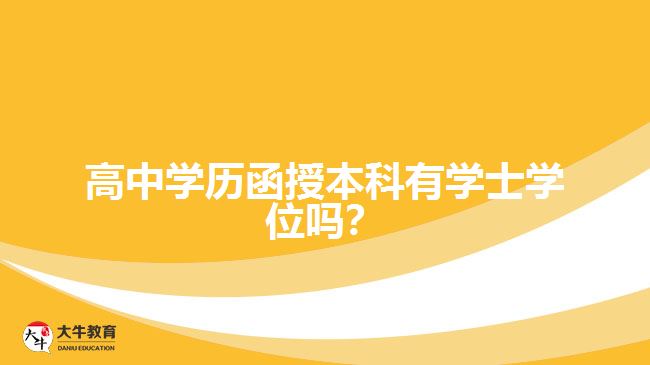 高中學(xué)歷函授本科有學(xué)士學(xué)位嗎？