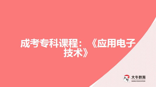 成考?？普n程：《應用電子技術(shù)》