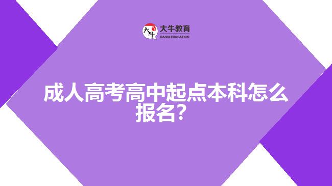 成人高考高中起點(diǎn)本科怎么報(bào)名？