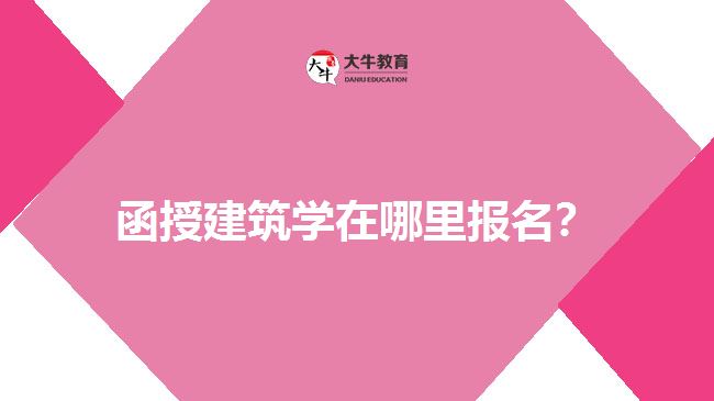 函授建筑學(xué)在哪里報(bào)名？  
