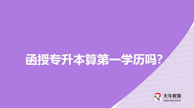 函授專升本算第一學(xué)歷嗎？