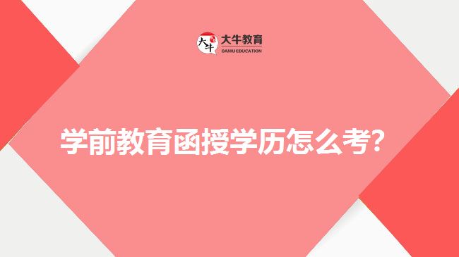 學(xué)前教育函授學(xué)歷怎么考？