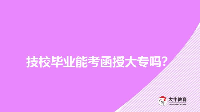 技校畢業(yè)能考函授大專(zhuān)嗎？