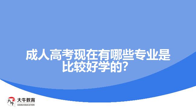 成人高考現(xiàn)在有哪些專業(yè)是比較好學(xué)的？