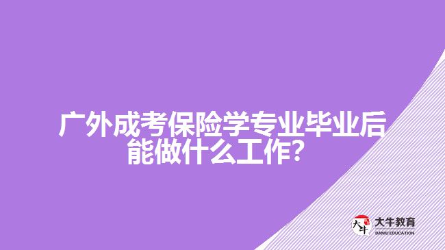 廣外成考保險學專業(yè)就業(yè)方向