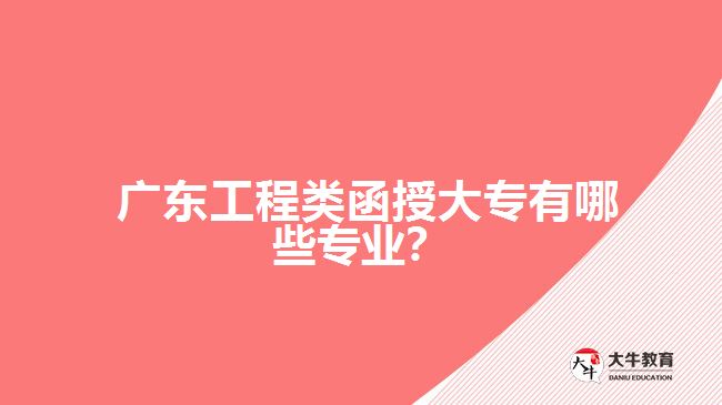 廣東工程類函授大專有哪些專業(yè)？