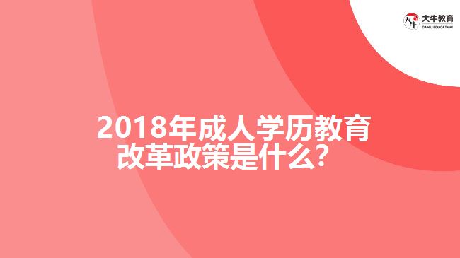 2018年成人學歷教育改革政策是什么?