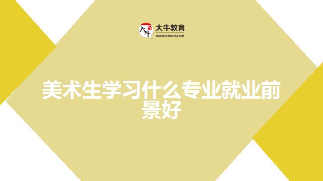 美術(shù)生學習什么專業(yè)就業(yè)前景好