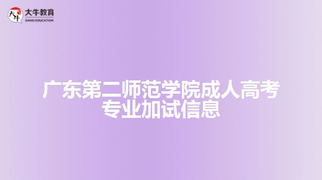 廣東第二師范學院成人高考專業(yè)加試信息