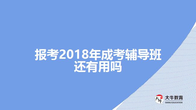 報考2018年成考輔導(dǎo)班還有用嗎