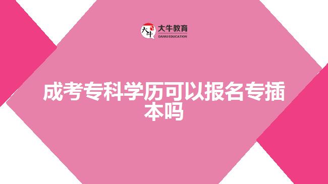 成考?？茖W歷可以報名專插本嗎