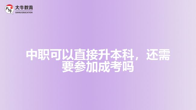 中職可以直接升本科，還需要參加成考嗎