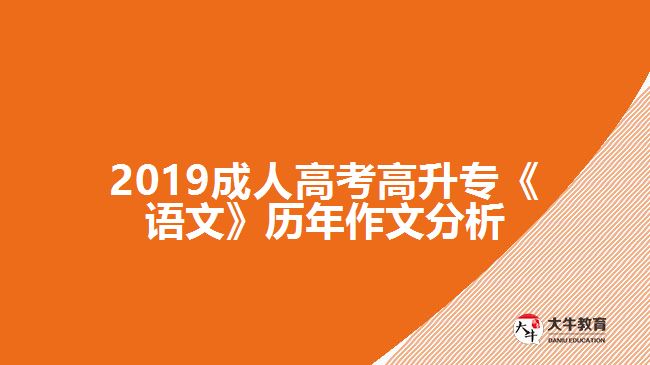 2019成人高考高升?！墩Z(yǔ)文》歷年作文分析