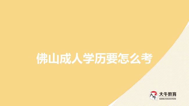 佛山成人學歷要怎么考