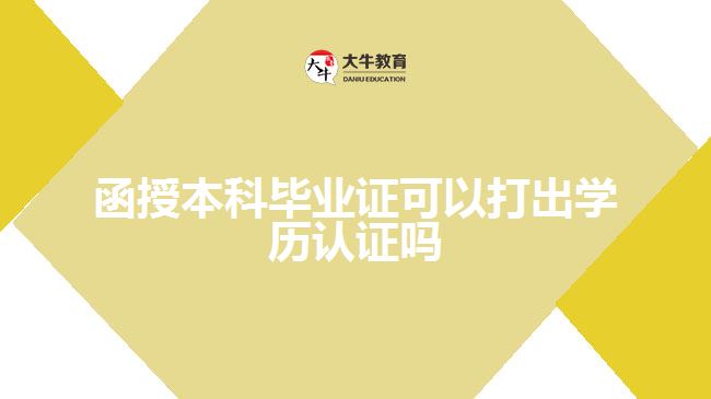 函授本科畢業(yè)證可以打出學歷認證嗎