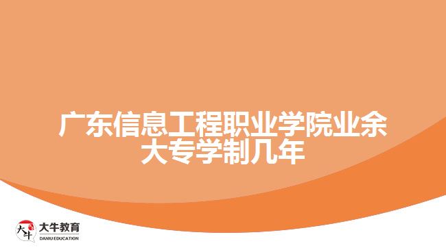 廣東信息工程職業(yè)學(xué)院業(yè)余大專學(xué)制幾年