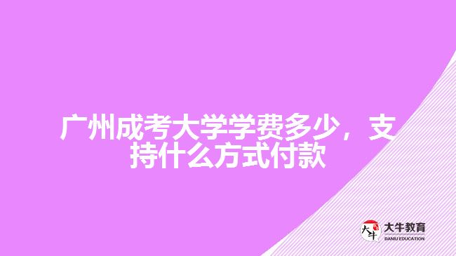 廣州成考大學(xué)學(xué)費(fèi)多少，支持什么方式付款