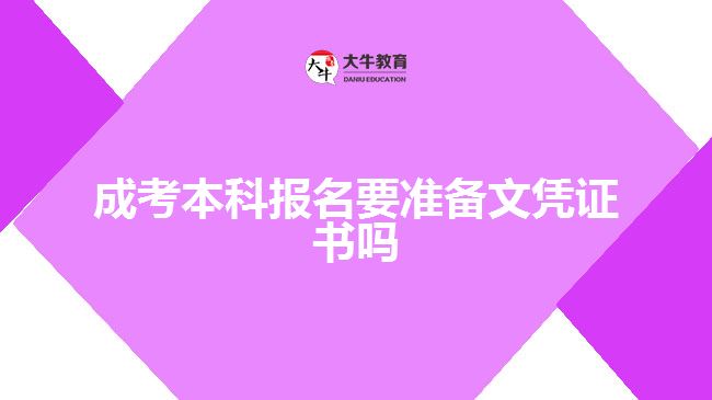 成考本科報(bào)名要準(zhǔn)備文憑證書嗎
