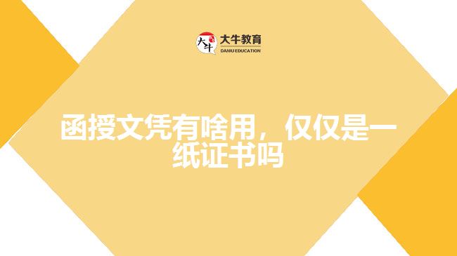 函授文憑有啥用，僅僅是一紙證書嗎