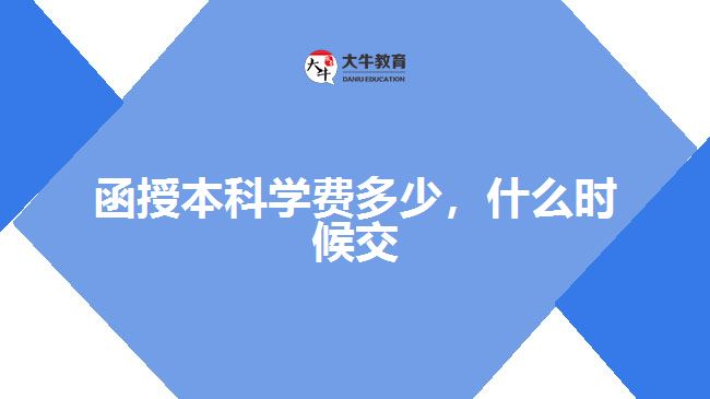 函授本科學(xué)費(fèi)多少，什么時(shí)候交