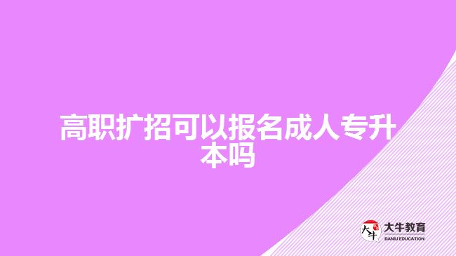 高職擴(kuò)招可以報名成人專升本嗎