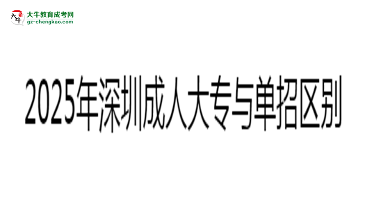 深圳成人大專與單招區(qū)別解析2025年報(bào)考選擇指南思維導(dǎo)圖