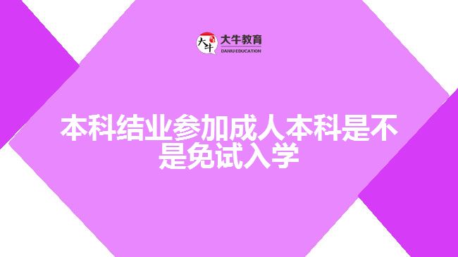 本科結(jié)業(yè)參加成人本科是不是免試入學