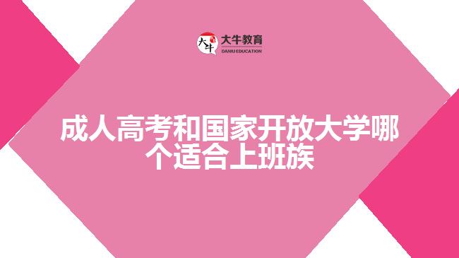 成人高考和國家開放大學哪個適合上班族
