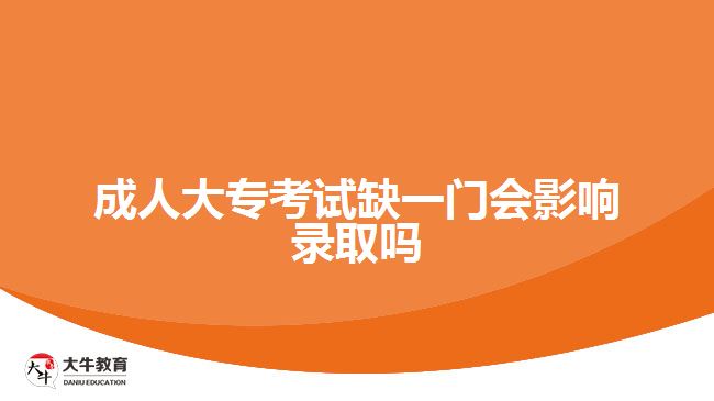 成人大?？荚嚾币婚T會(huì)影響錄取嗎