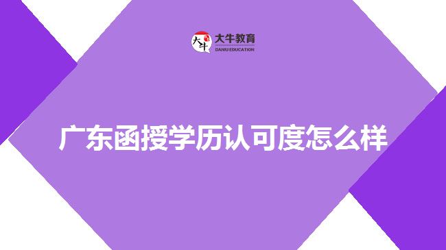 廣東函授學歷認可度怎么樣