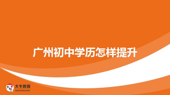 廣州初中學歷怎樣提升