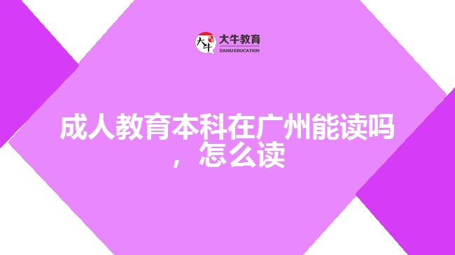 成人教育本科在廣州能讀嗎，怎么讀