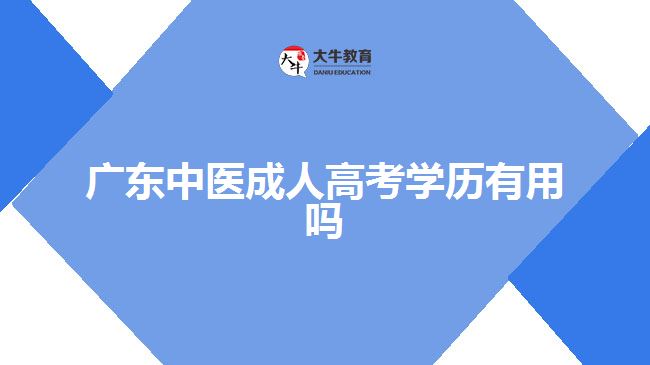 廣東中醫(yī)成人高考學歷有用嗎