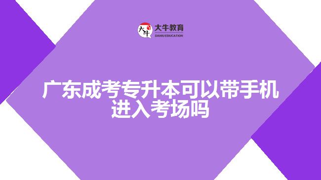 廣東成考專升本可以帶手機進入考場嗎