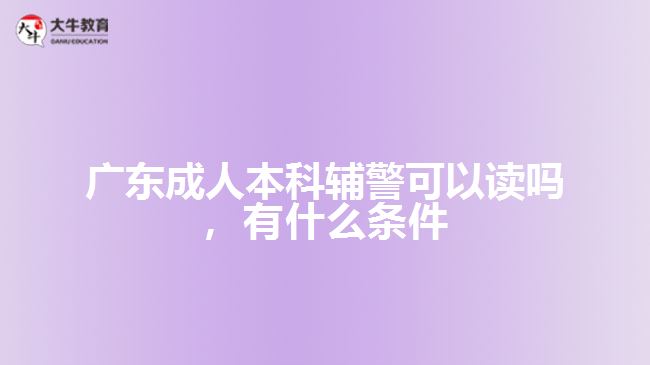 成人本科輔警可以讀嗎，有什么條件