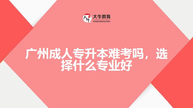 成人專升本難考嗎，選擇什么專業(yè)好