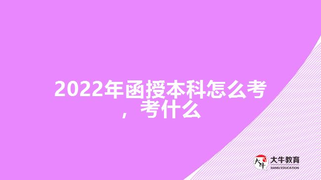 2022年函授本科怎么考,考什么