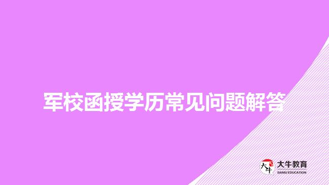 軍校函授學(xué)歷常見問題解答