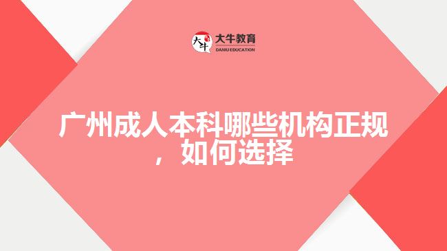 廣州成人本科哪些機(jī)構(gòu)正規(guī)，如何選擇