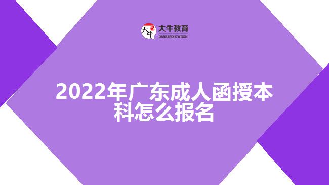 2022年廣東成人函授本科怎么報名