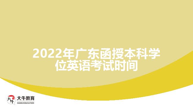 2022年廣東函授本科學(xué)位英語(yǔ)考試時(shí)間