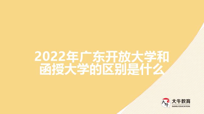 2022年廣東開(kāi)放大學(xué)和函授大學(xué)的區(qū)別是什么