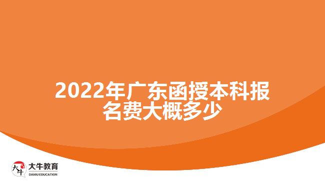 2022年廣東函授本科報名費大概多少