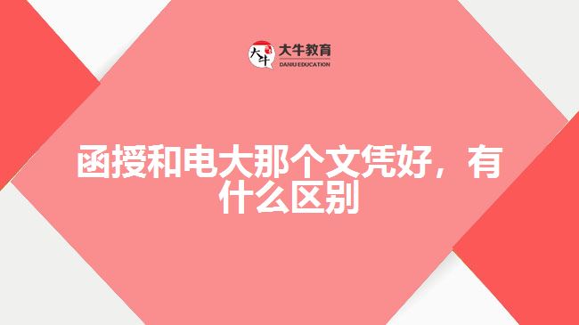 函授和電大那個(gè)文憑好，有什么區(qū)別