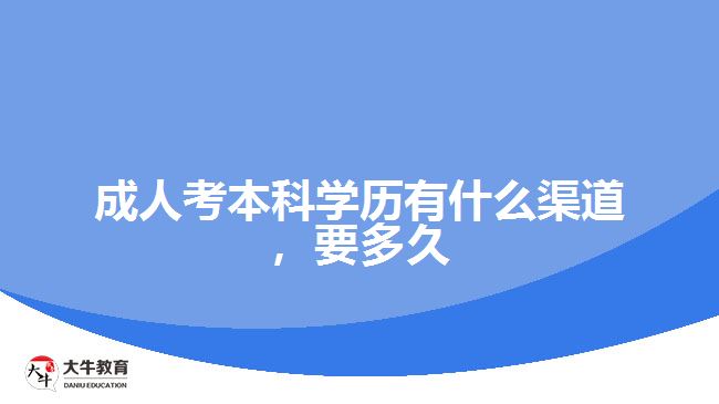 成人考本科學歷有什么渠道,要多久